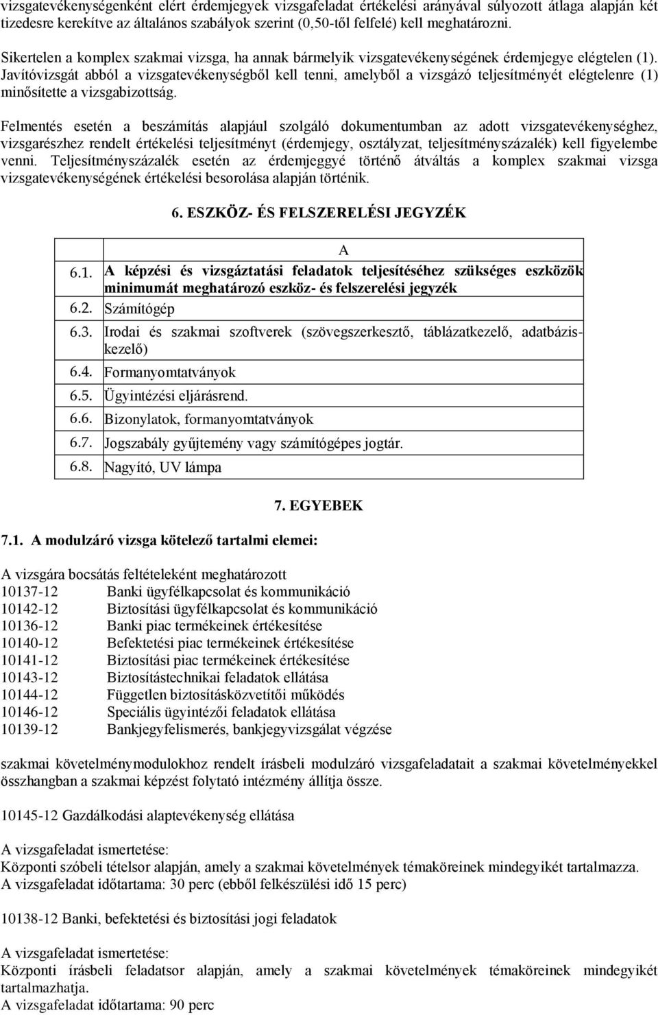 Javítóvizsgát abból a vizsgatevékenységből kell tenni, amelyből a vizsgázó teljesítményét elégtelenre (1) minősítette a vizsgabizottság.