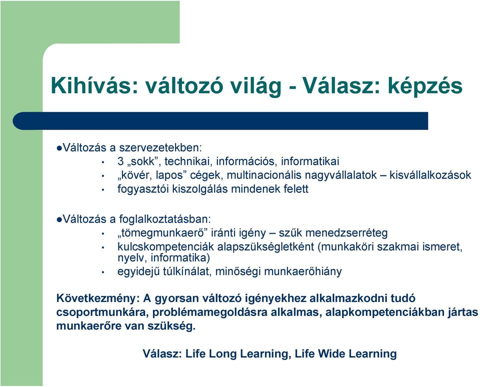 kulcskompetenciák alapszükségletként (munkaköri szakmai ismeret, nyelv, informatika) egyidejű túlkínálat, minőségi munkaerőhiány Következmény: A gyorsan