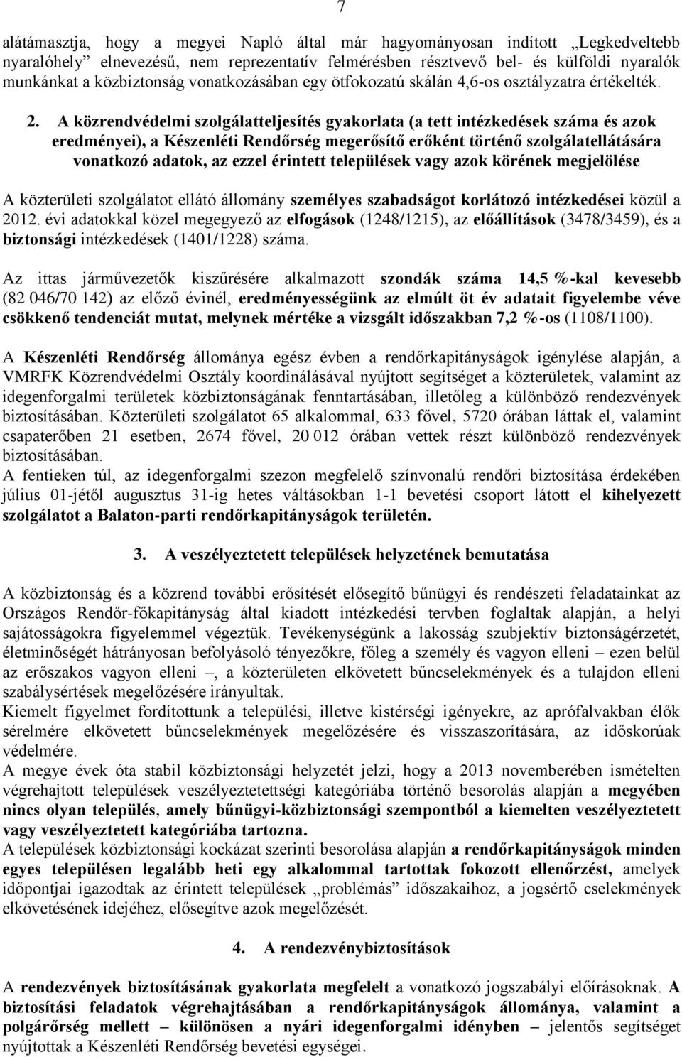A közrendvédelmi szolgálatteljesítés gyakorlata (a tett intézkedések száma és azok eredményei), a Készenléti Rendőrség megerősítő erőként történő szolgálatellátására vonatkozó adatok, az ezzel