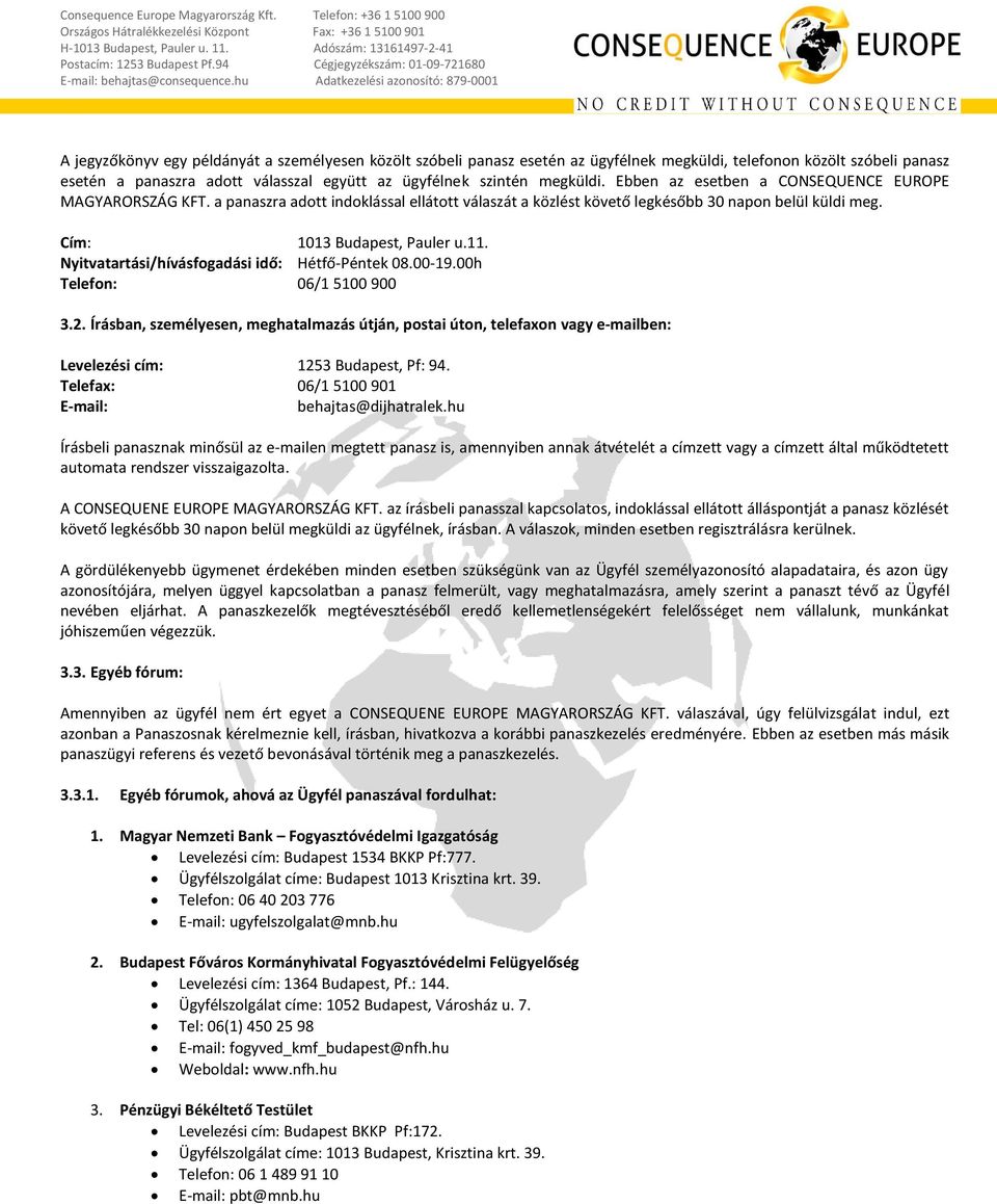 Nyitvatartási/hívásfogadási idő: Hétfő-Péntek 08.00-19.00h Telefon: 06/1 5100 900 3.2.