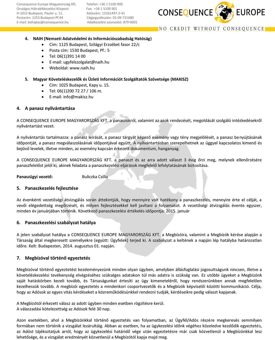 A panasz nyilvántartása A CONSEQUENCE EUROPE MAGYARORSZÁG KFT. a panaszokról, valamint az azok rendezését, megoldását szolgáló intézkedésekről nyilvántartást vezet.