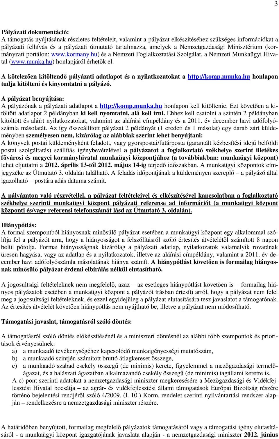 A kötelezően kitöltendő pályázati adatlapot és a nyilatkozatokat a http://komp.munka.hu honlapon tudja kitölteni és kinyomtatni a pályázó.