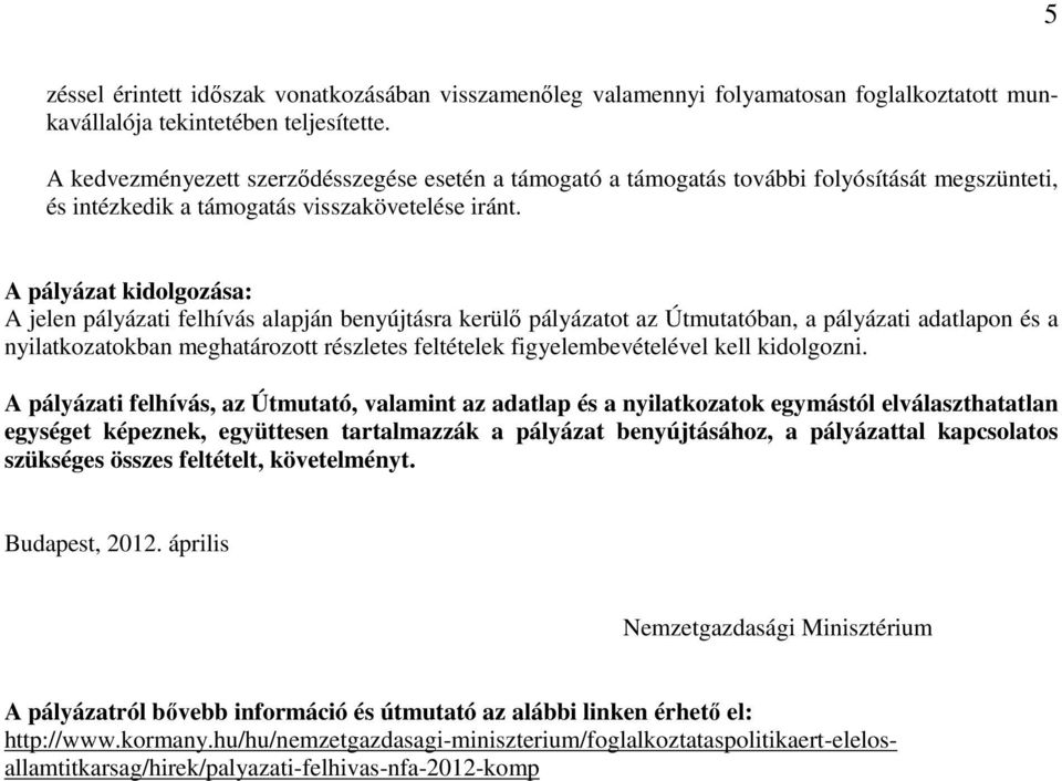 A pályázat kidolgozása: A jelen pályázati felhívás alapján benyújtásra kerülő pályázatot az Útmutatóban, a pályázati adatlapon és a nyilatkozatokban meghatározott részletes feltételek