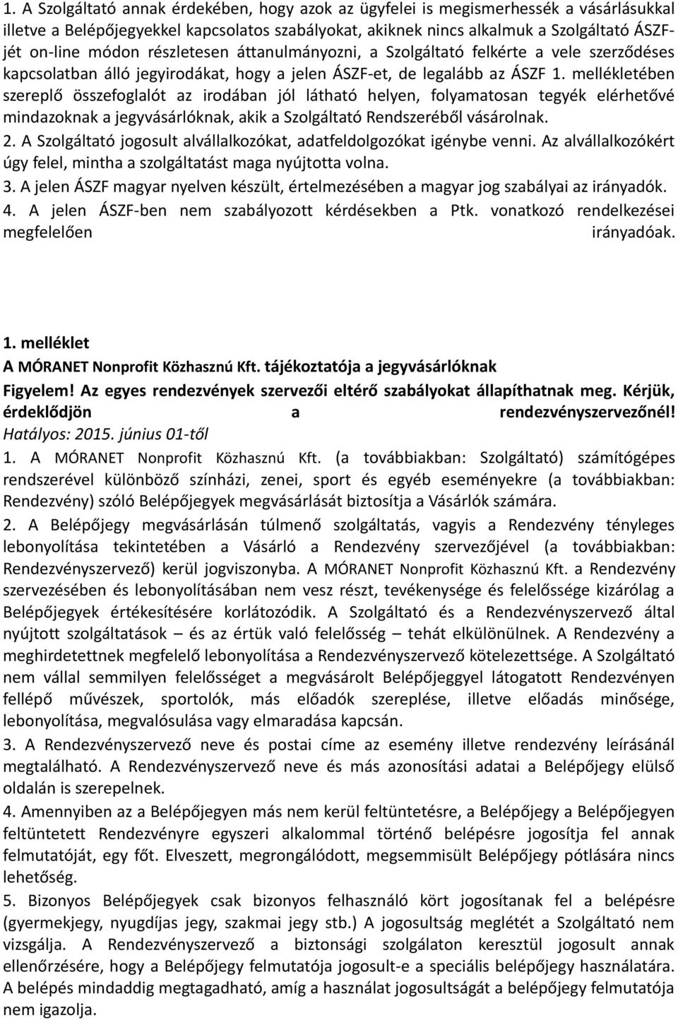 mellékletében szereplő összefoglalót az irodában jól látható helyen, folyamatosan tegyék elérhetővé mindazoknak a jegyvásárlóknak, akik a Szolgáltató Rendszeréből vásárolnak. 2.