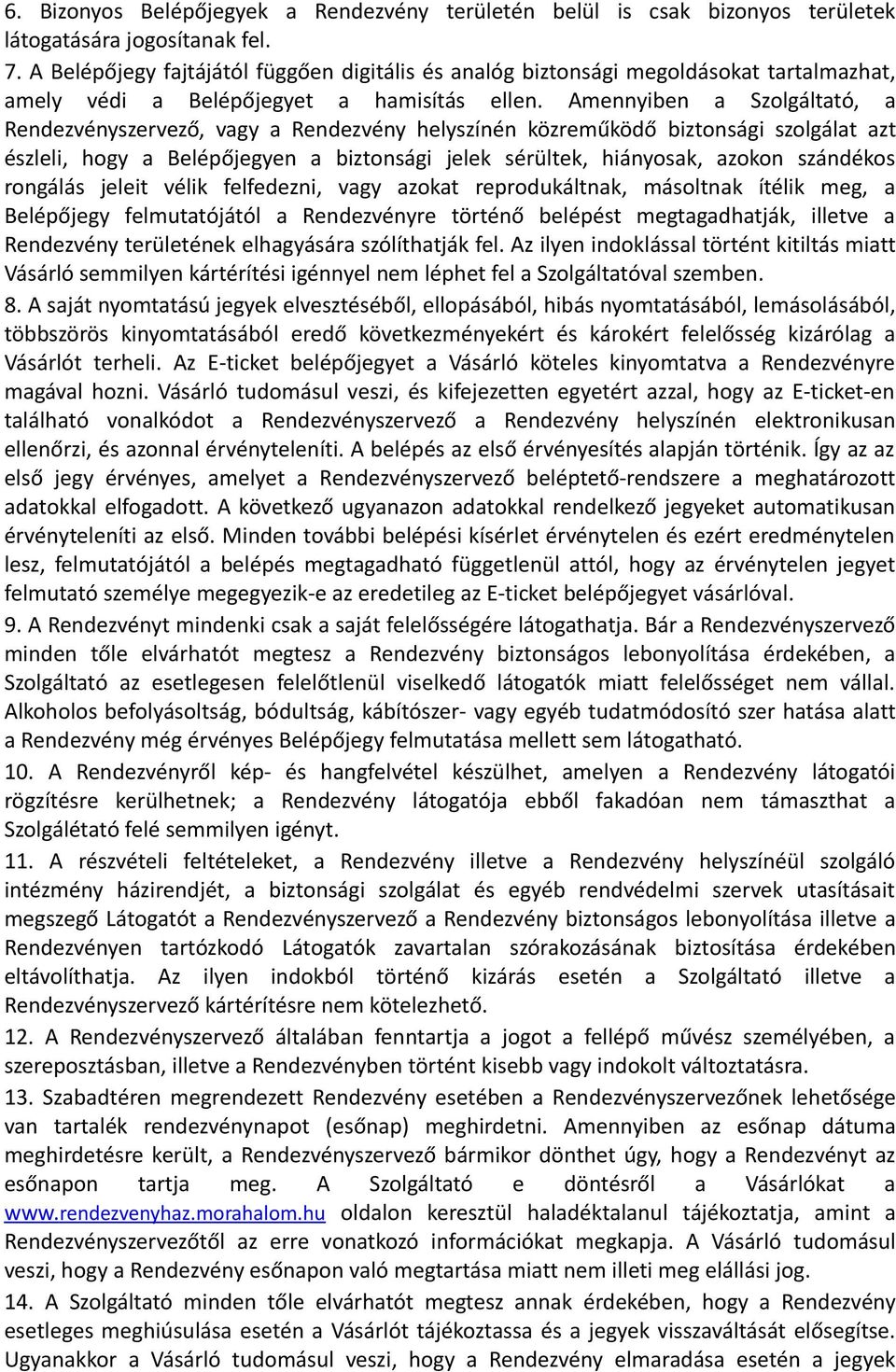 Amennyiben a Szolgáltató, a Rendezvényszervező, vagy a Rendezvény helyszínén közreműködő biztonsági szolgálat azt észleli, hogy a Belépőjegyen a biztonsági jelek sérültek, hiányosak, azokon szándékos