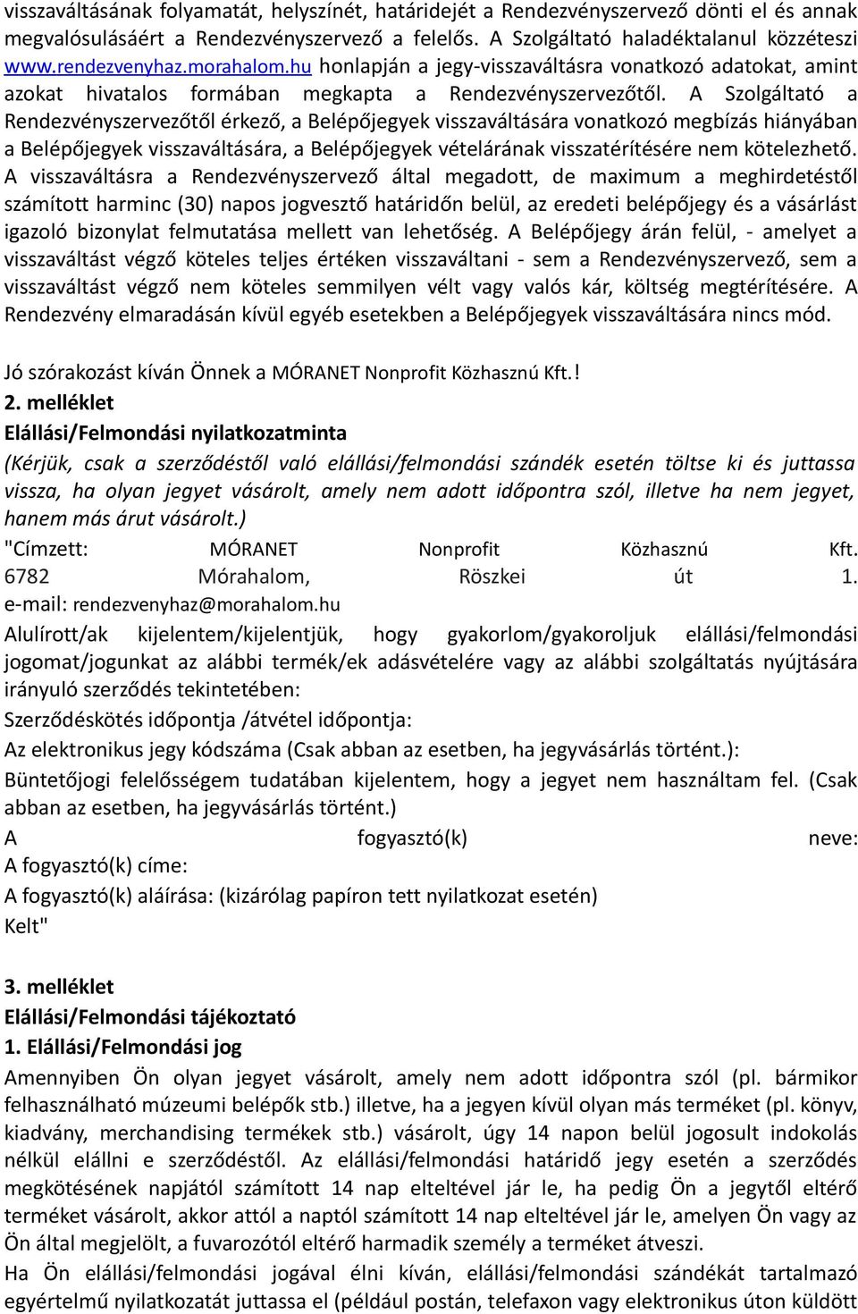 A Szolgáltató a Rendezvényszervezőtől érkező, a Belépőjegyek visszaváltására vonatkozó megbízás hiányában a Belépőjegyek visszaváltására, a Belépőjegyek vételárának visszatérítésére nem kötelezhető.