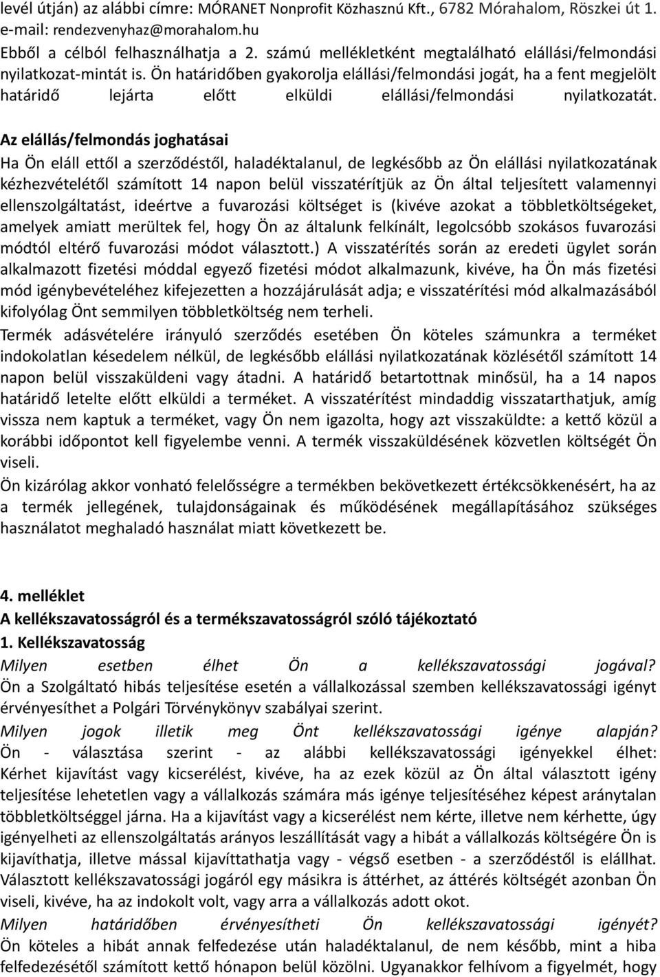 Ön határidőben gyakorolja elállási/felmondási jogát, ha a fent megjelölt határidő lejárta előtt elküldi elállási/felmondási nyilatkozatát.