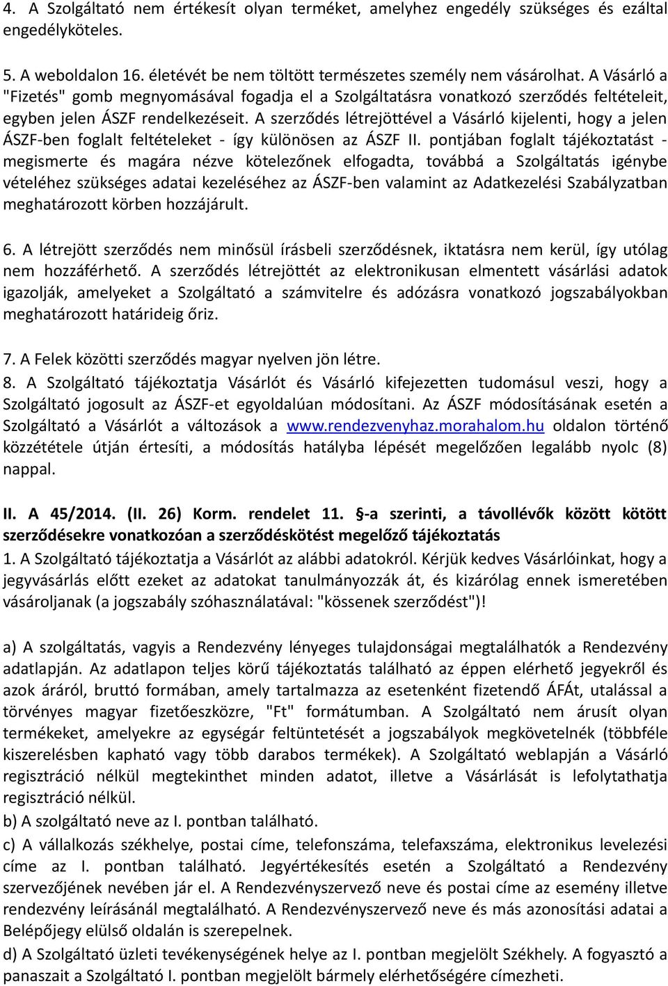 A szerződés létrejöttével a Vásárló kijelenti, hogy a jelen ÁSZF-ben foglalt feltételeket - így különösen az ÁSZF II.