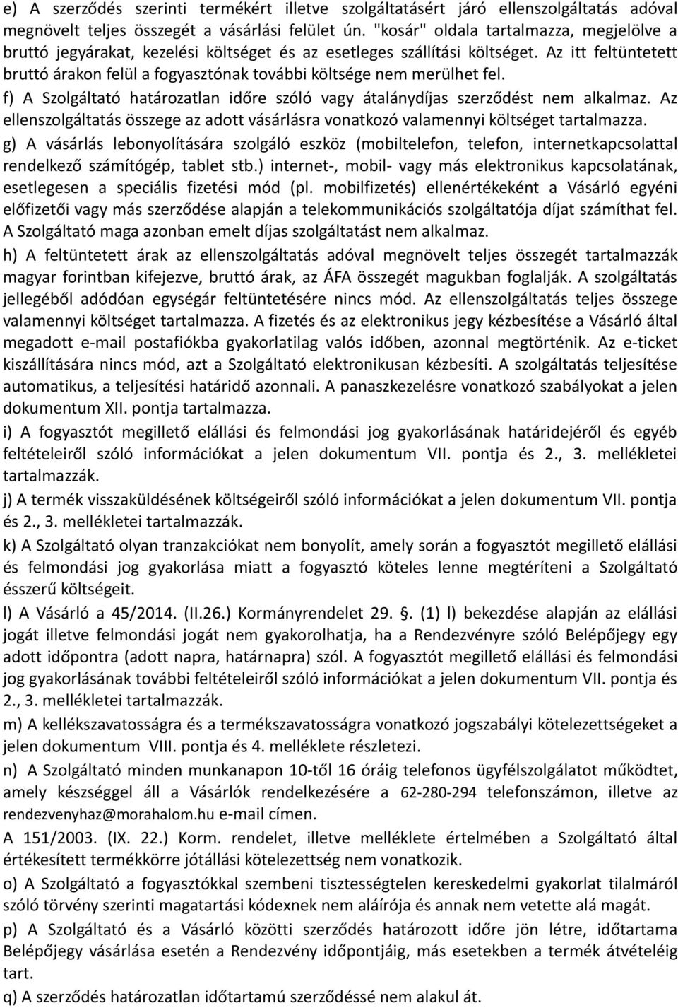 Az itt feltüntetett bruttó árakon felül a fogyasztónak további költsége nem merülhet fel. f) A Szolgáltató határozatlan időre szóló vagy átalánydíjas szerződést nem alkalmaz.