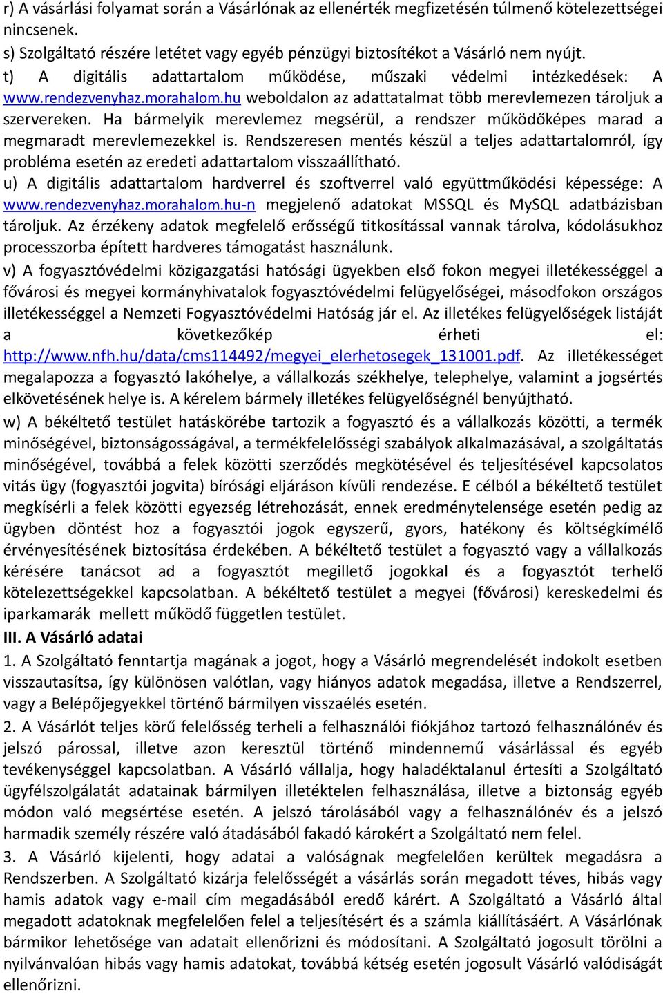 Ha bármelyik merevlemez megsérül, a rendszer működőképes marad a megmaradt merevlemezekkel is.