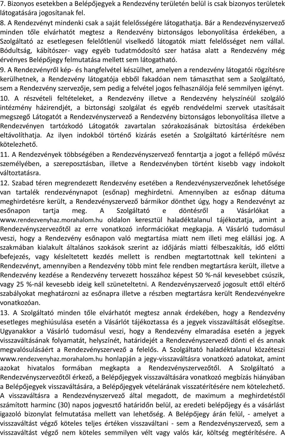 Bódultság, kábítószer- vagy egyéb tudatmódosító szer hatása alatt a Rendezvény még érvényes Belépőjegy felmutatása mellett sem látogatható. 9.