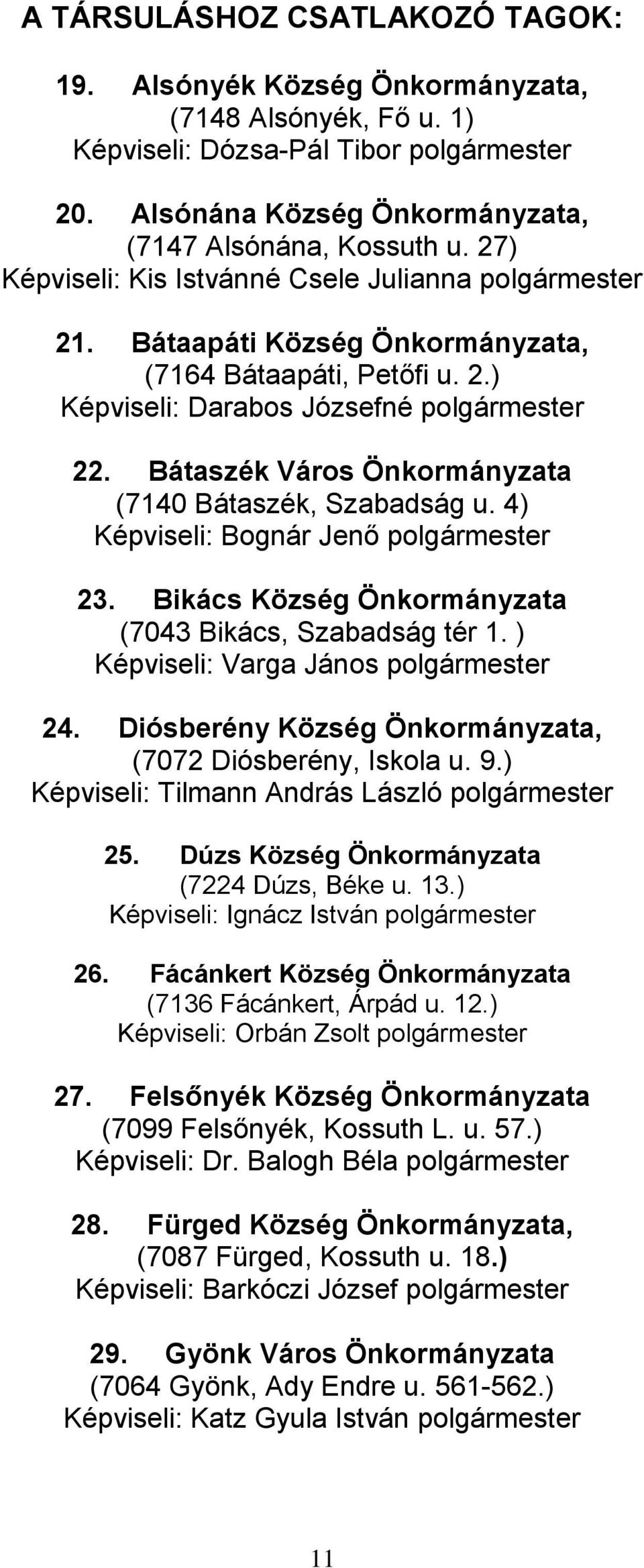 Bátaszék Város Önkormányzata (7140 Bátaszék, Szabadság u. 4) Képviseli: Bognár Jenő polgármester 23. Bikács Község Önkormányzata (7043 Bikács, Szabadság tér 1.