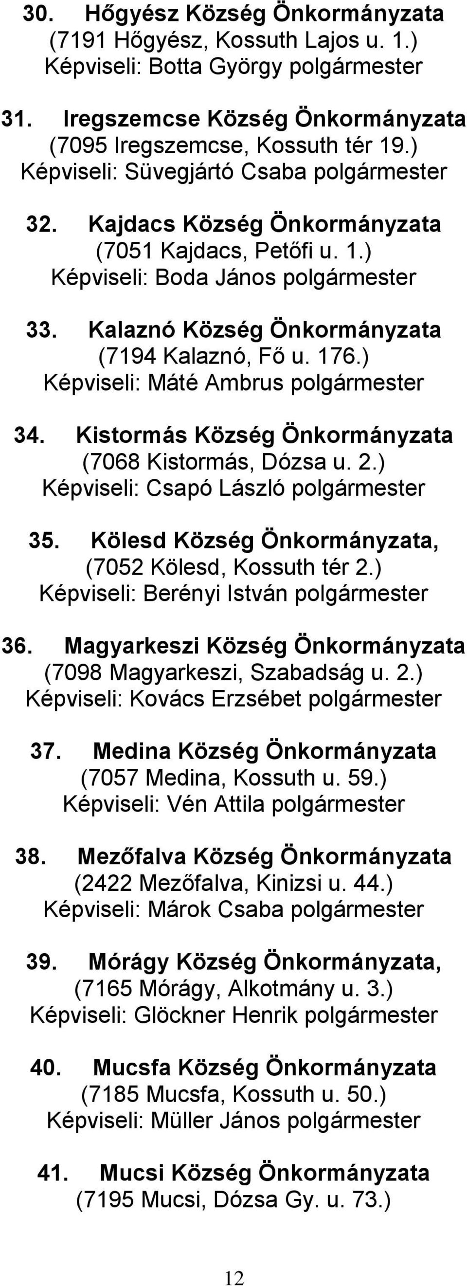 ) Képviseli: Máté Ambrus polgármester 34. Kistormás Község Önkormányzata (7068 Kistormás, Dózsa u. 2.) Képviseli: Csapó László polgármester 35.