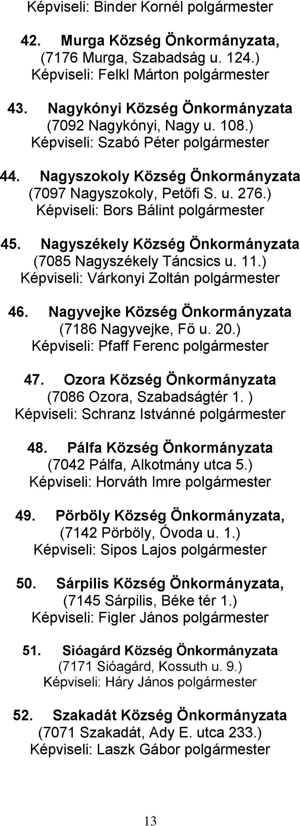 Nagyszékely Község Önkormányzata (7085 Nagyszékely Táncsics u. 11.) Képviseli: Várkonyi Zoltán polgármester 46. Nagyvejke Község Önkormányzata (7186 Nagyvejke, Fő u. 20.