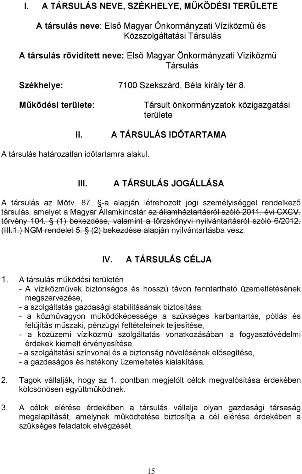 A TÁRSULÁS JOGÁLLÁSA A társulás az Mötv. 87. -a alapján létrehozott jogi személyiséggel rendelkező társulás, amelyet a Magyar Államkincstár az államháztartásról szóló 2011. évi CXCV. törvény 104.