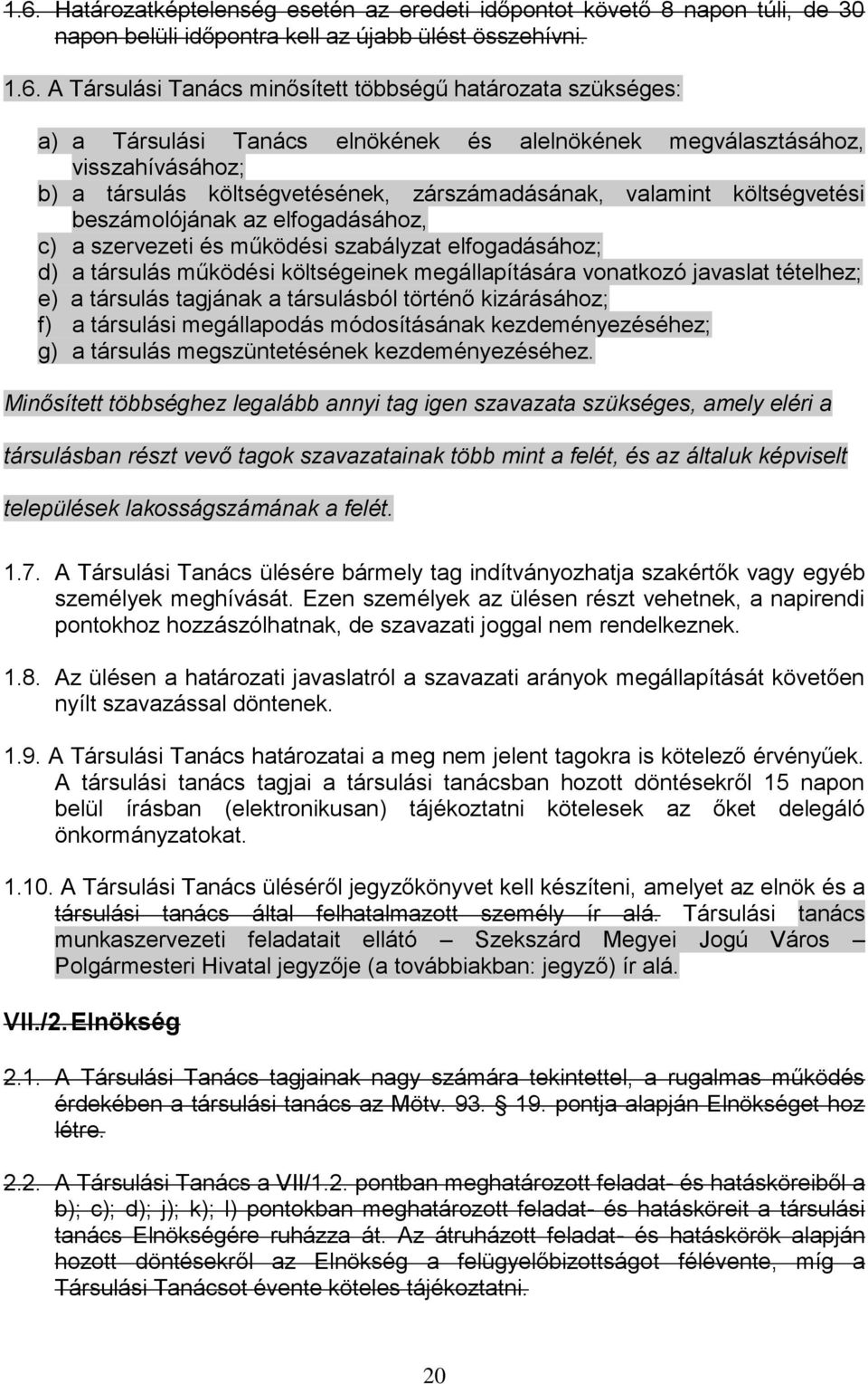 c) a szervezeti és működési szabályzat elfogadásához; d) a társulás működési költségeinek megállapítására vonatkozó javaslat tételhez; e) a társulás tagjának a társulásból történő kizárásához; f) a