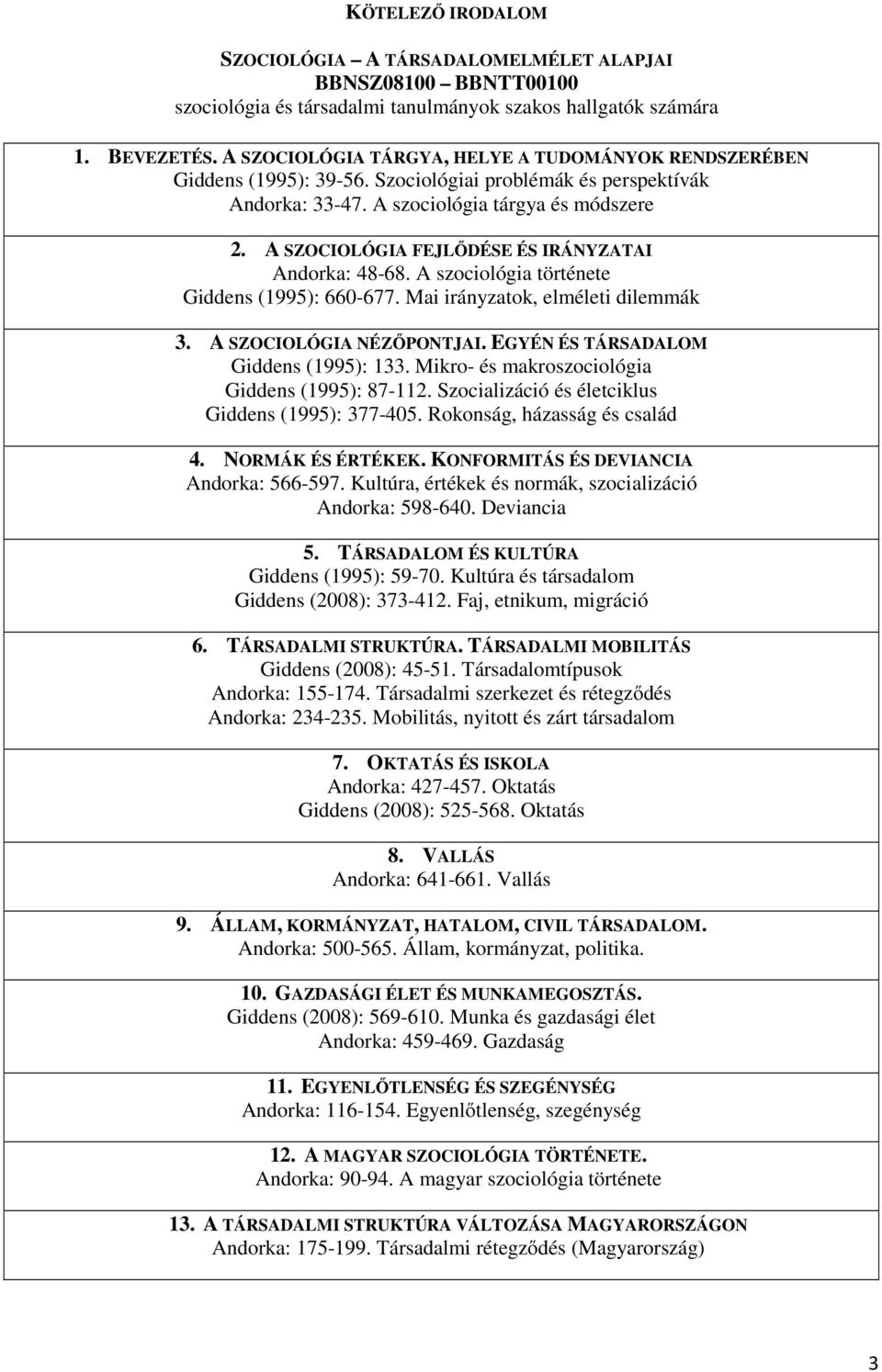 EYÉN ÉS TÁRSDLOM iddens (1995): 133. Mikro- és makroszociológia iddens (1995): 87-11. Szocializáció és életciklus iddens (1995): 377-405. Rokonság, házasság és család 4. NORMÁK ÉS ÉRTÉKEK.