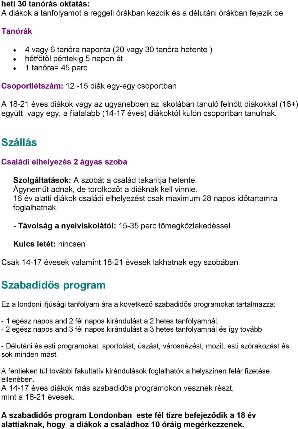 iskolában tanuló felnőtt diákokkal (16+) együtt vagy egy, a fiatalabb (14-17 éves) diákoktól külön csoportban tanulnak.