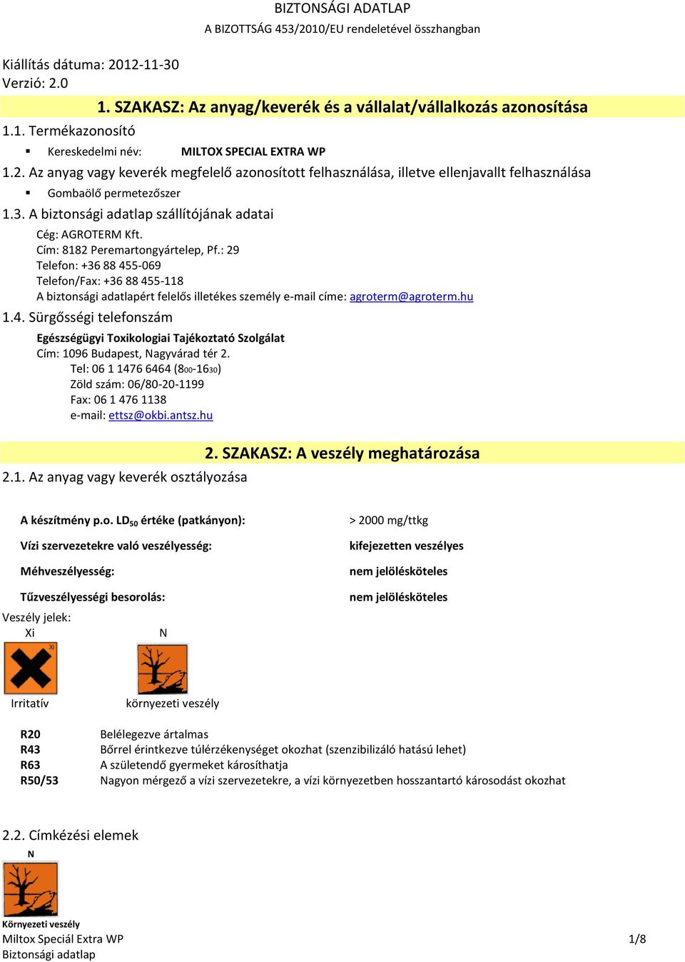 Cím: 8182 Peremartongyártelep, Pf.: 29 Telefon: +36 88 455-069 Telefon/Fax: +36 88 455-118 A biztonsági adatlapért felelős illetékes személy e-mail címe: agroterm@agroterm.hu 1.4. Sürgősségi telefonszám Egészségügyi Toxikologiai Tajékoztató Szolgálat Cím: 1096 Budapest, Nagyvárad tér 2.