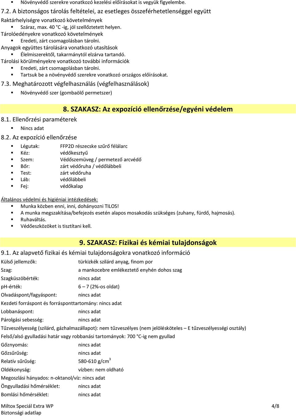 Tárolóedényekre vonatkozó követelmények Eredeti, zárt csomagolásban tárolni. Anyagok együttes tárolására vonatkozó utasítások Élelmiszerektől, takarmánytól elzárva tartandó.