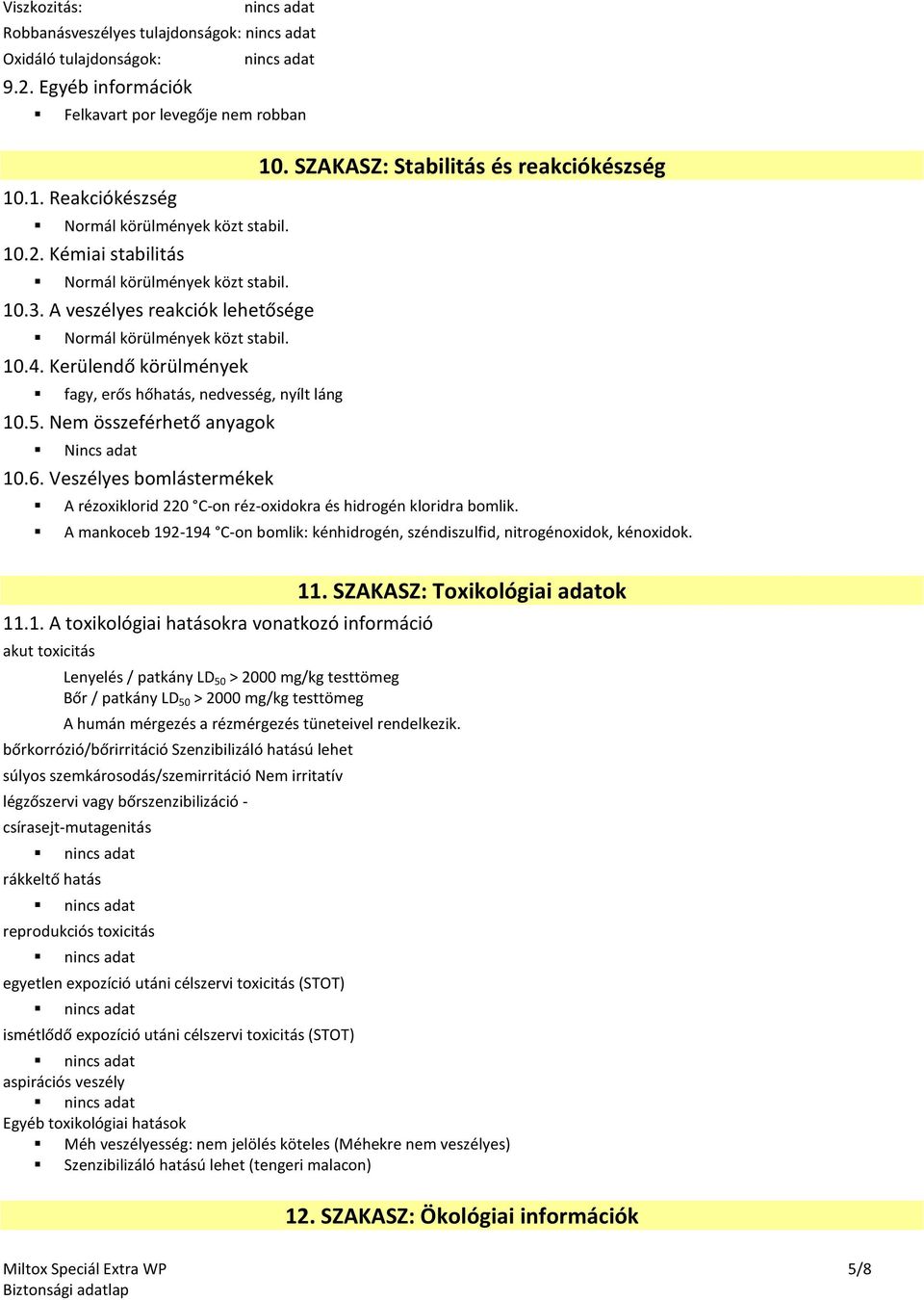 Veszélyes bomlástermékek 10. SZAKASZ: Stabilitás és reakciókészség A rézoxiklorid 220 C-on réz-oxidokra és hidrogén kloridra bomlik.