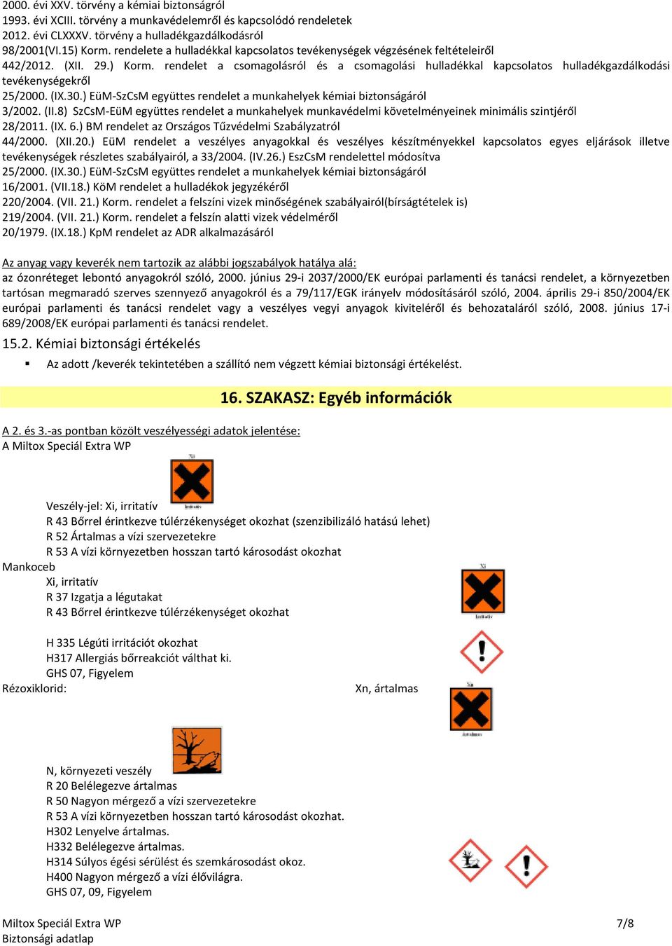 rendelet a csomagolásról és a csomagolási hulladékkal kapcsolatos hulladékgazdálkodási tevékenységekről 25/2000. (IX.30.) EüM-SzCsM együttes rendelet a munkahelyek kémiai biztonságáról 3/2002. (II.