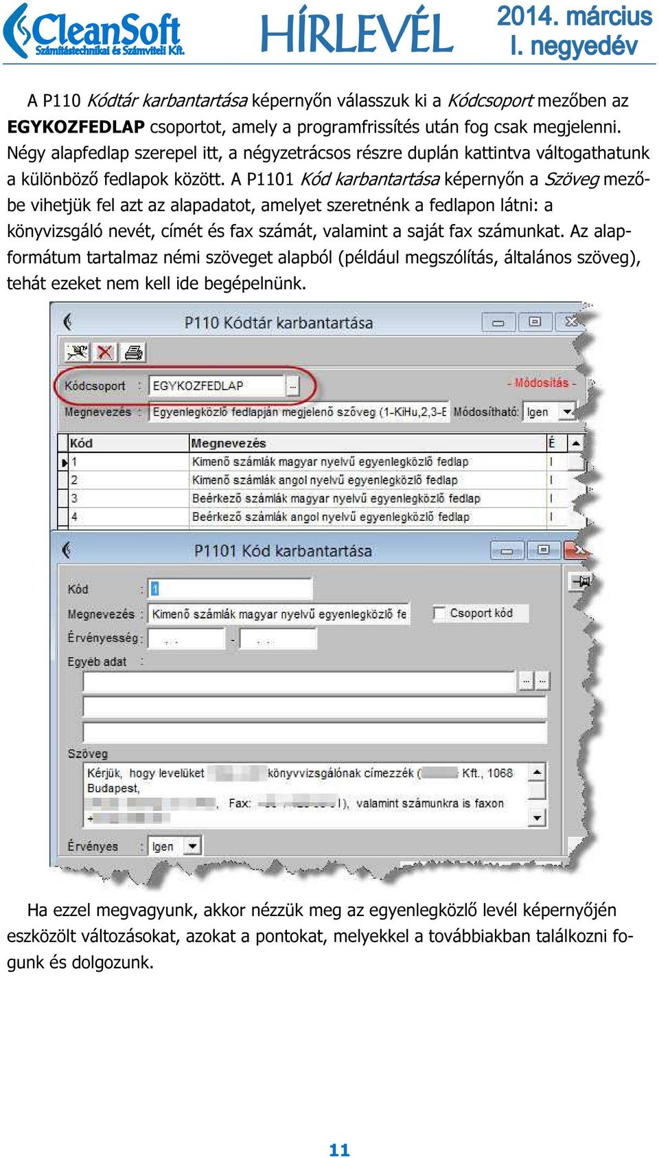 A P1101 Kód karbantartása képernyőn a Szöveg mezőbe vihetjük fel azt az alapadatot, amelyet szeretnénk a fedlapon látni: a könyvizsgáló nevét, címét és fax számát, valamint a saját fax