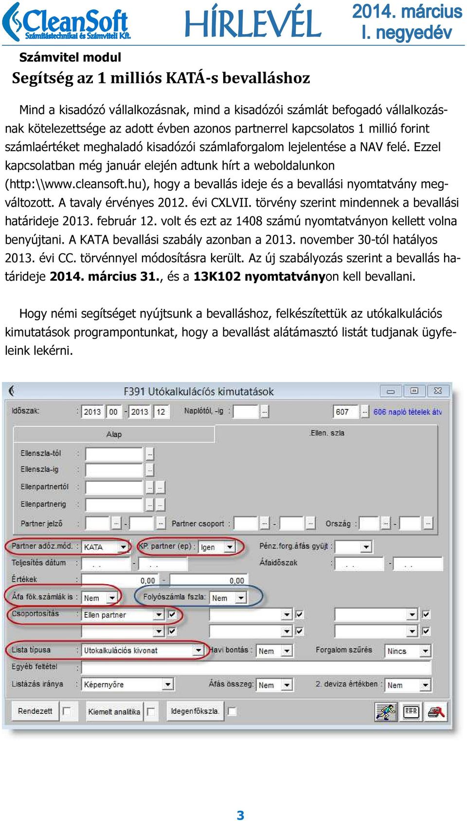 hu), hogy a bevallás ideje és a bevallási nyomtatvány megváltozott. A tavaly érvényes 2012. évi CXLVII. törvény szerint mindennek a bevallási határideje 2013. február 12.