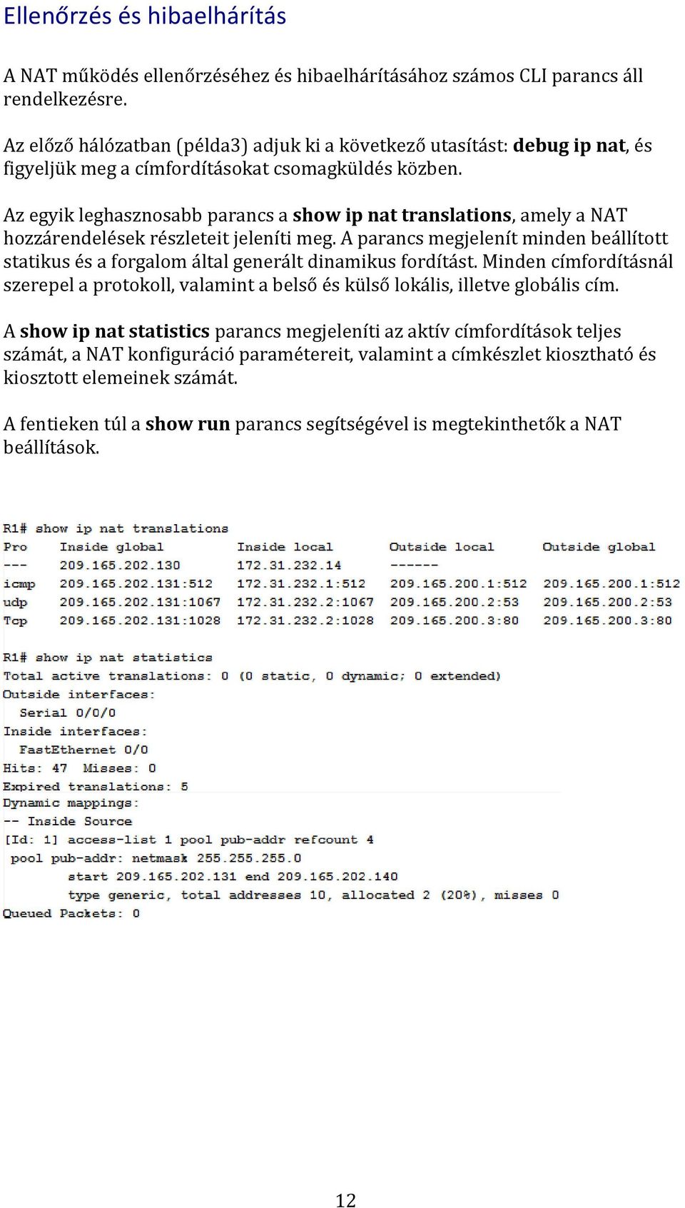 Az egyik leghasznosabb parancs a show ip nat translations, amely a NAT hozzárendelések részleteit jeleníti meg.