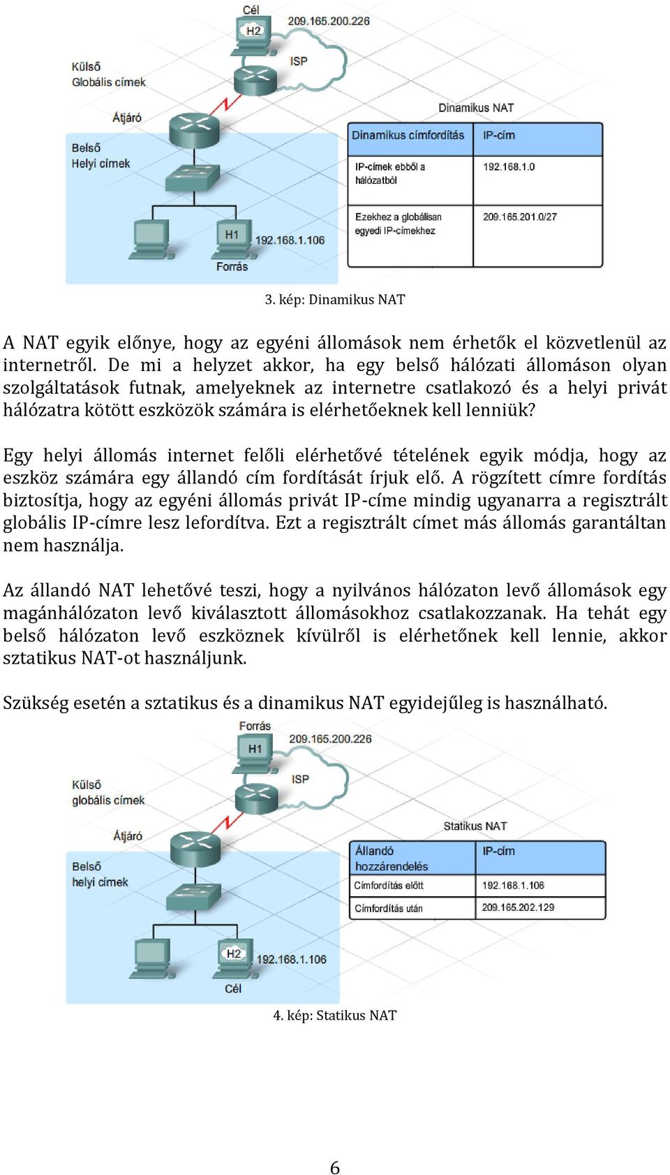 lenniük? Egy helyi állomás internet felőli elérhetővé tételének egyik módja, hogy az eszköz számára egy állandó cím fordítását írjuk elő.