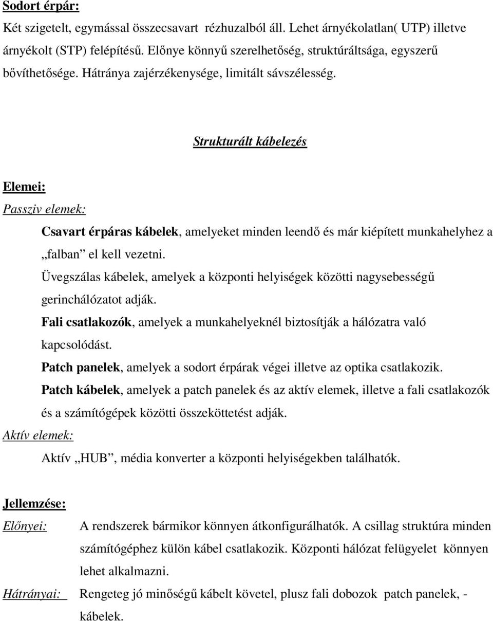 Üvegszálas kábelek, amelyek a központi helyiségek közötti nagysebességű gerinchálózatot adják. Fali csatlakozók, amelyek a munkahelyeknél biztosítják a hálózatra való kapcsolódást.