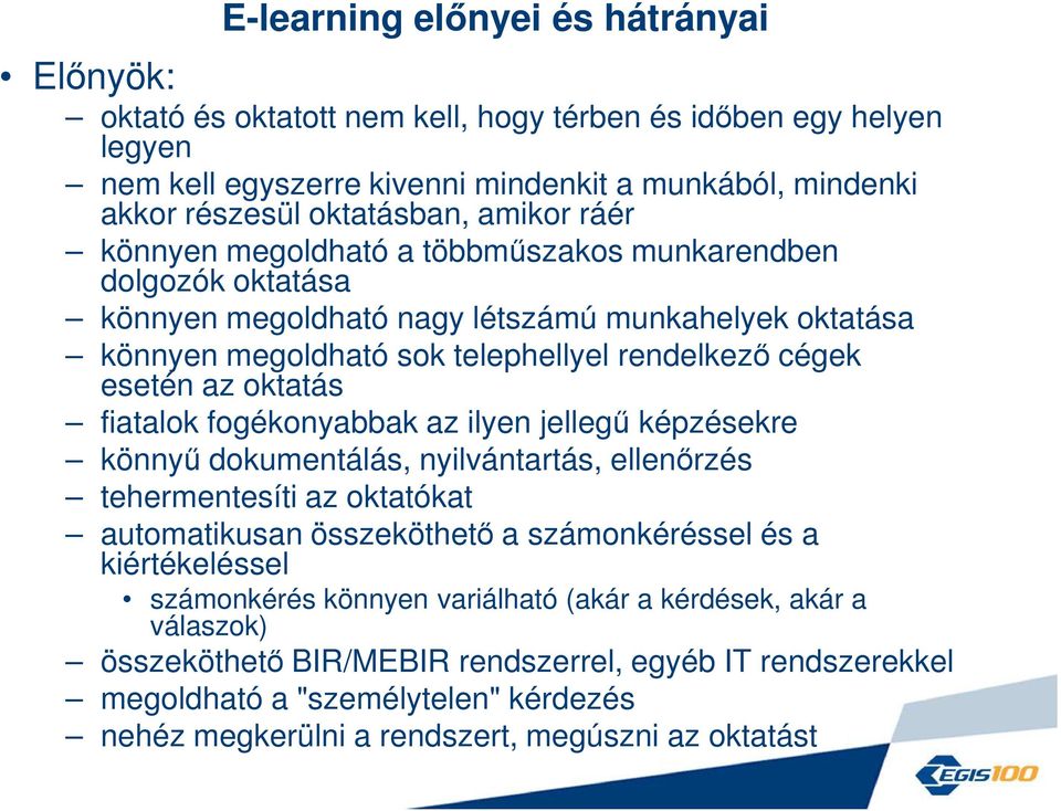 oktatás fiatalok fogékonyabbak az ilyen jellegű képzésekre könnyű dokumentálás, nyilvántartás, ellenőrzés tehermentesíti az oktatókat automatikusan összeköthető a számonkéréssel és a kiértékeléssel