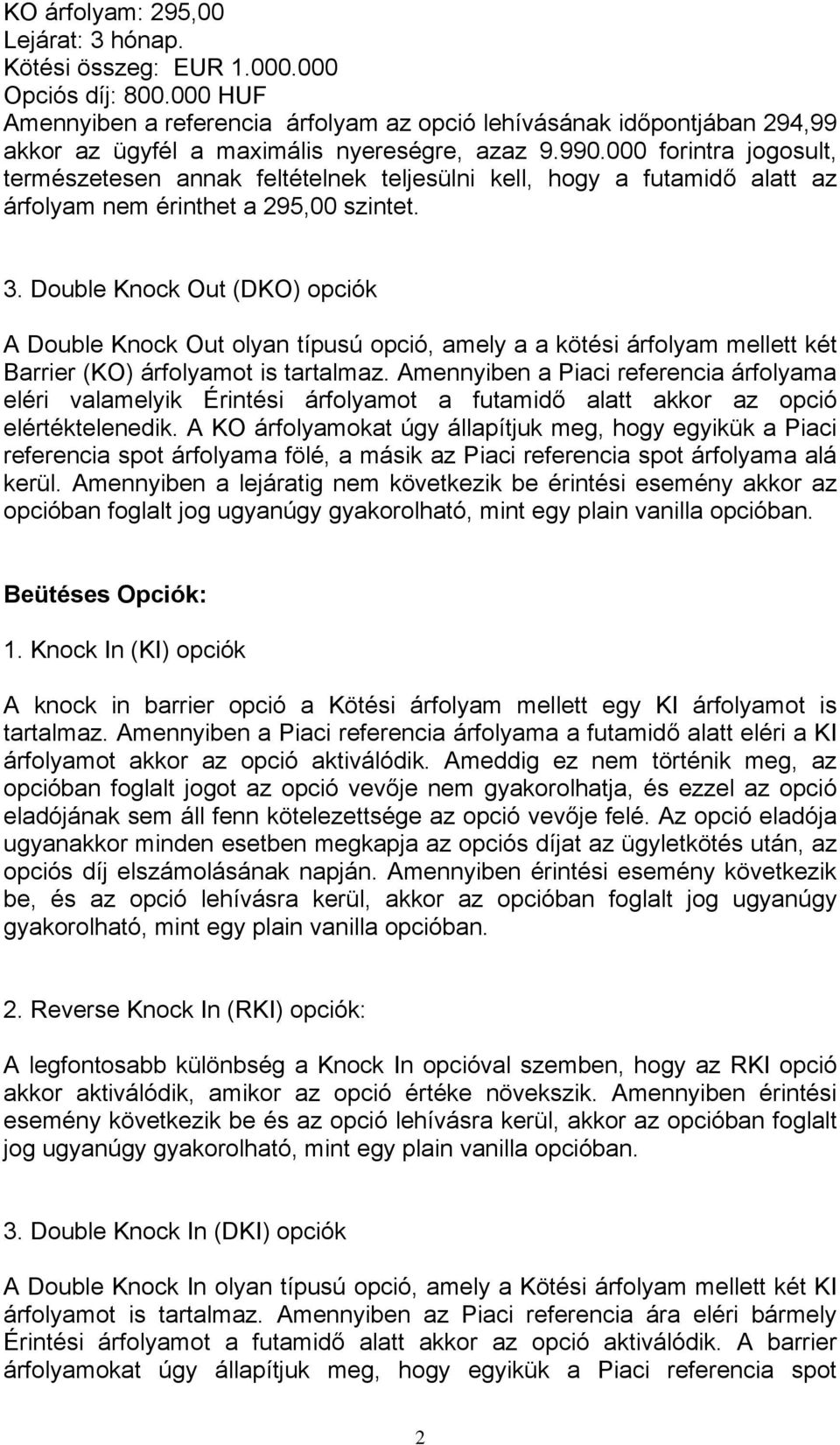 Double Knock Out (DKO) opciók A Double Knock Out olyan típusú opció, amely a a kötési árfolyam mellett két Barrier (KO) árfolyamot is tartalmaz.