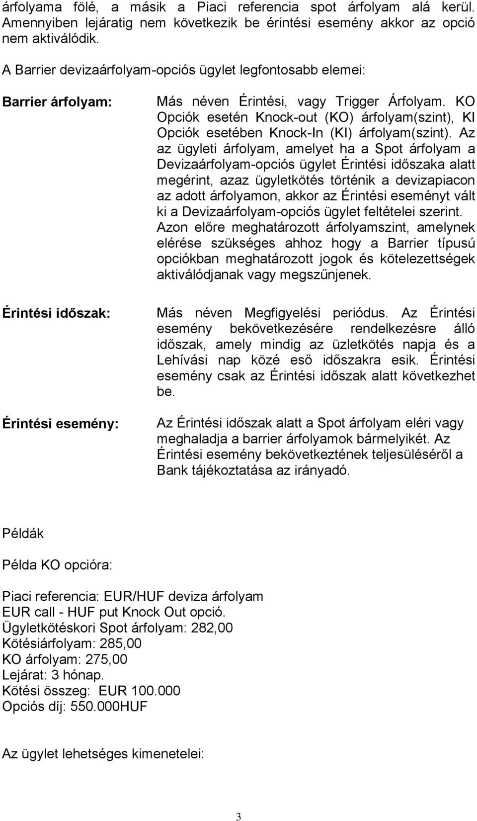 KO Opciók esetén Knock-out (KO) árfolyam(szint), KI Opciók esetében Knock-In (KI) árfolyam(szint).