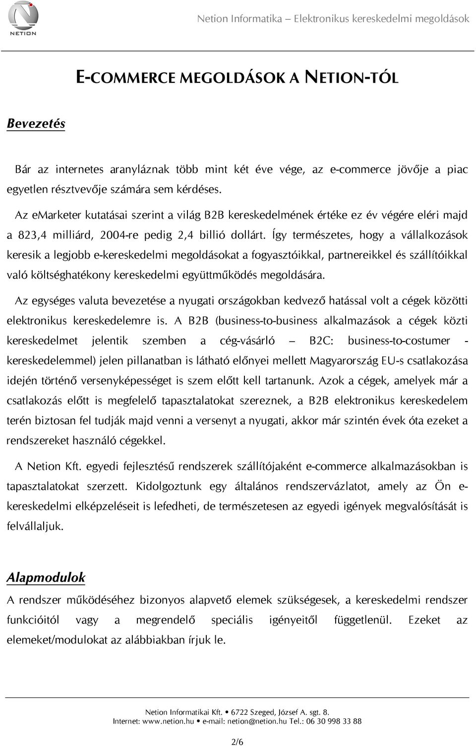 Így természetes, hogy a vállalkozások keresik a legjobb e-kereskedelmi megoldásokat a fogyasztóikkal, partnereikkel és szállítóikkal való költséghatékony kereskedelmi együttműködés megoldására.