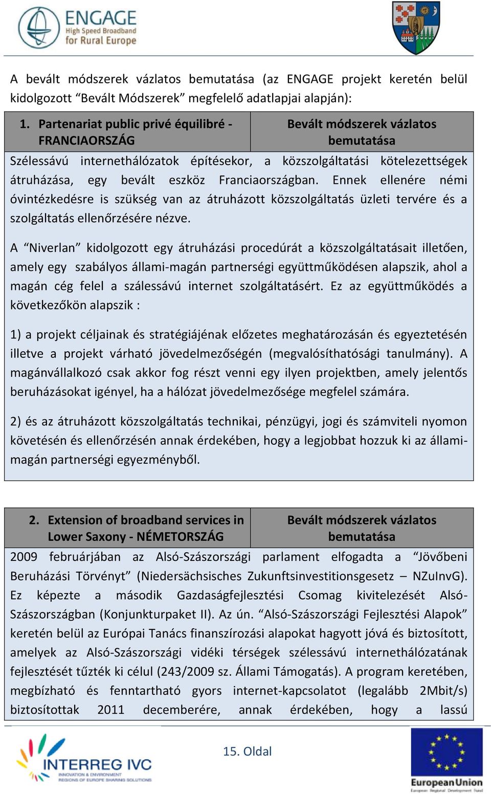 Franciaországban. Ennek ellenére némi óvintézkedésre is szükség van az átruházott közszolgáltatás üzleti tervére és a szolgáltatás ellenőrzésére nézve.