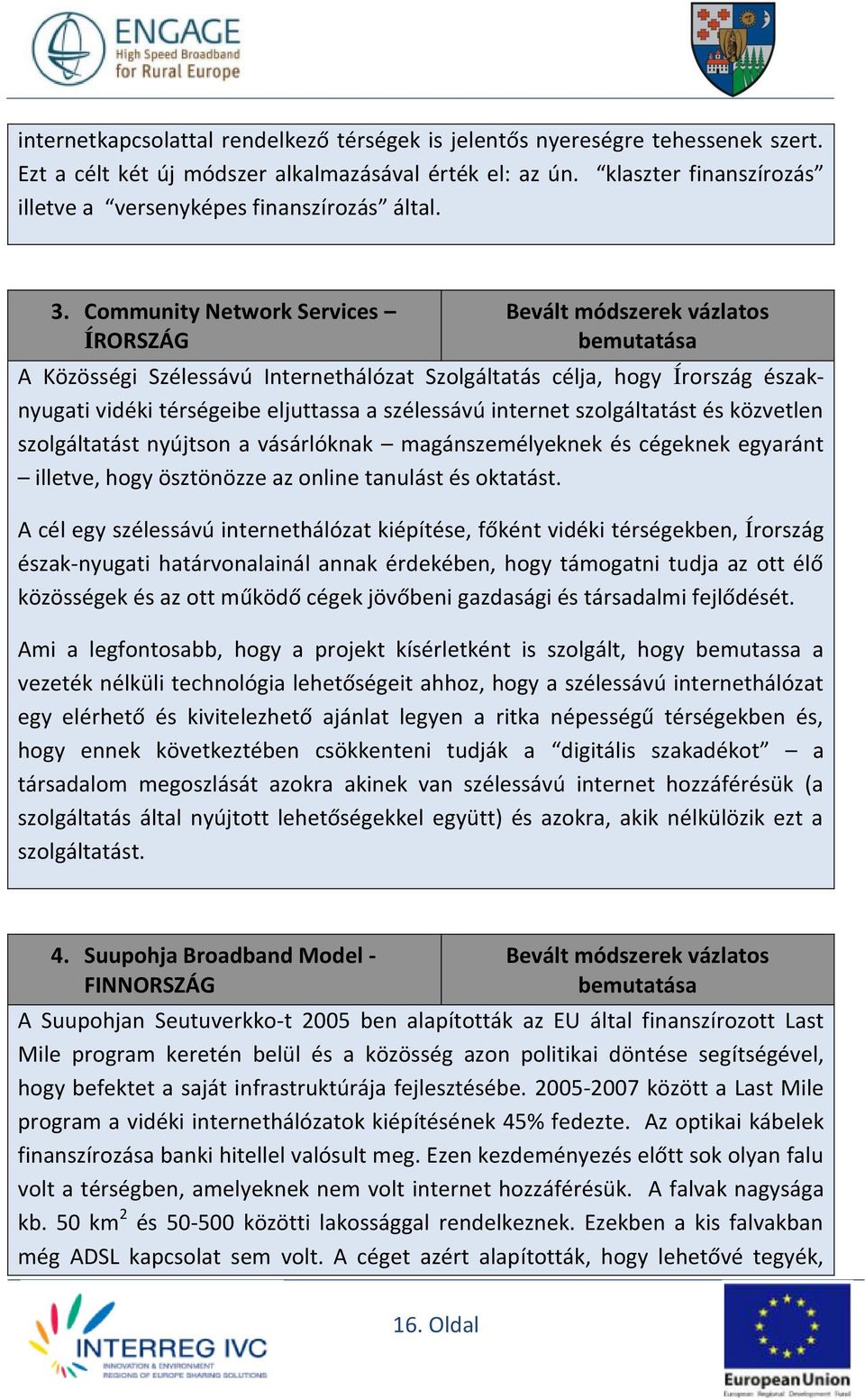 Community Network Services ÍRORSZÁG Bevált módszerek vázlatos bemutatása A Közösségi Szélessávú Internethálózat Szolgáltatás célja, hogy Írország északnyugati vidéki térségeibe eljuttassa a