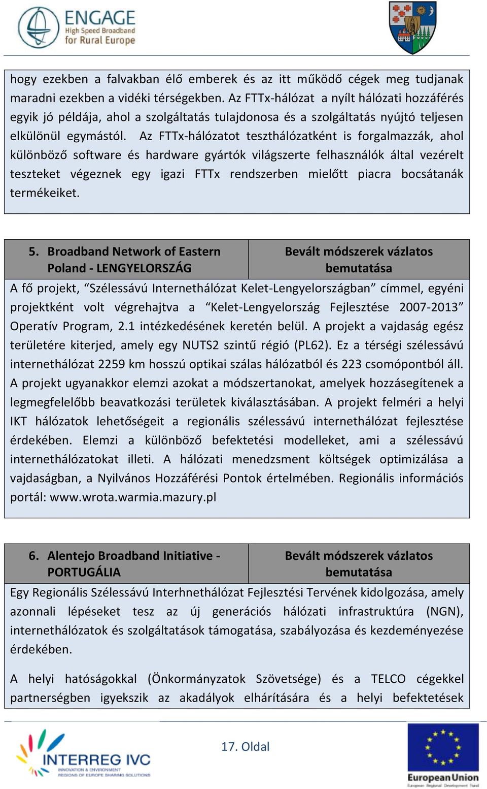 Az FTTx-hálózatot teszthálózatként is forgalmazzák, ahol különböző software és hardware gyártók világszerte felhasználók által vezérelt teszteket végeznek egy igazi FTTx rendszerben mielőtt piacra