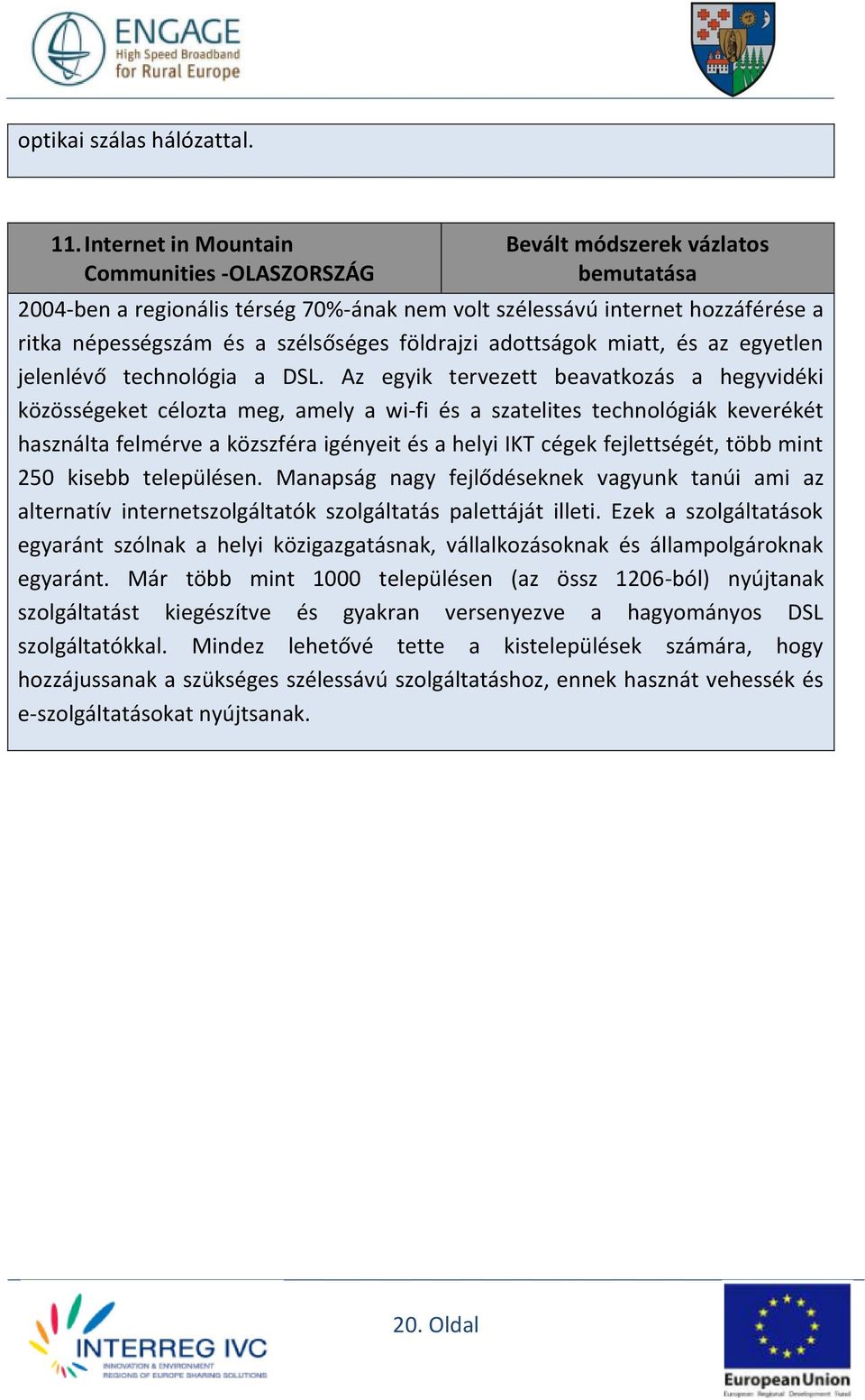 földrajzi adottságok miatt, és az egyetlen jelenlévő technológia a DSL.