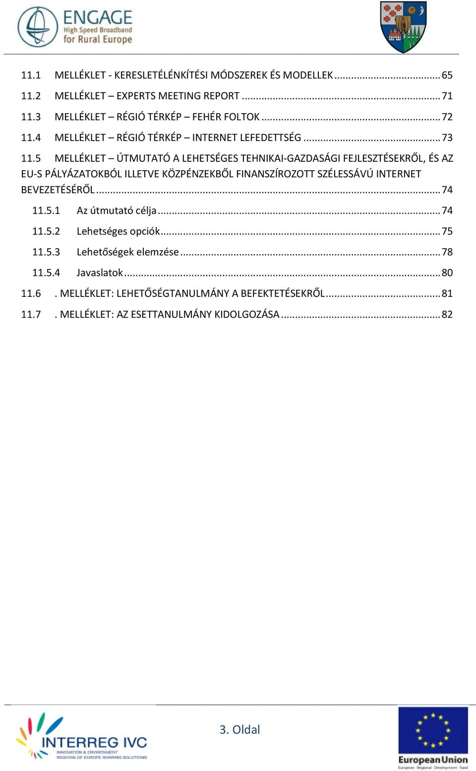 5 MELLÉKLET ÚTMUTATÓ A LEHETSÉGES TEHNIKAI-GAZDASÁGI FEJLESZTÉSEKRŐL, ÉS AZ EU-S PÁLYÁZATOKBÓL ILLETVE KÖZPÉNZEKBŐL FINANSZÍROZOTT SZÉLESSÁVÚ INTERNET