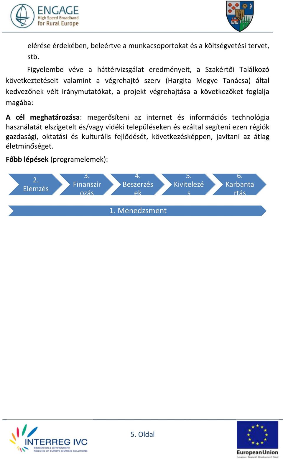 iránymutatókat, a projekt végrehajtása a következőket foglalja magába: A cél meghatározása: megerősíteni az internet és információs technológia használatát elszigetelt