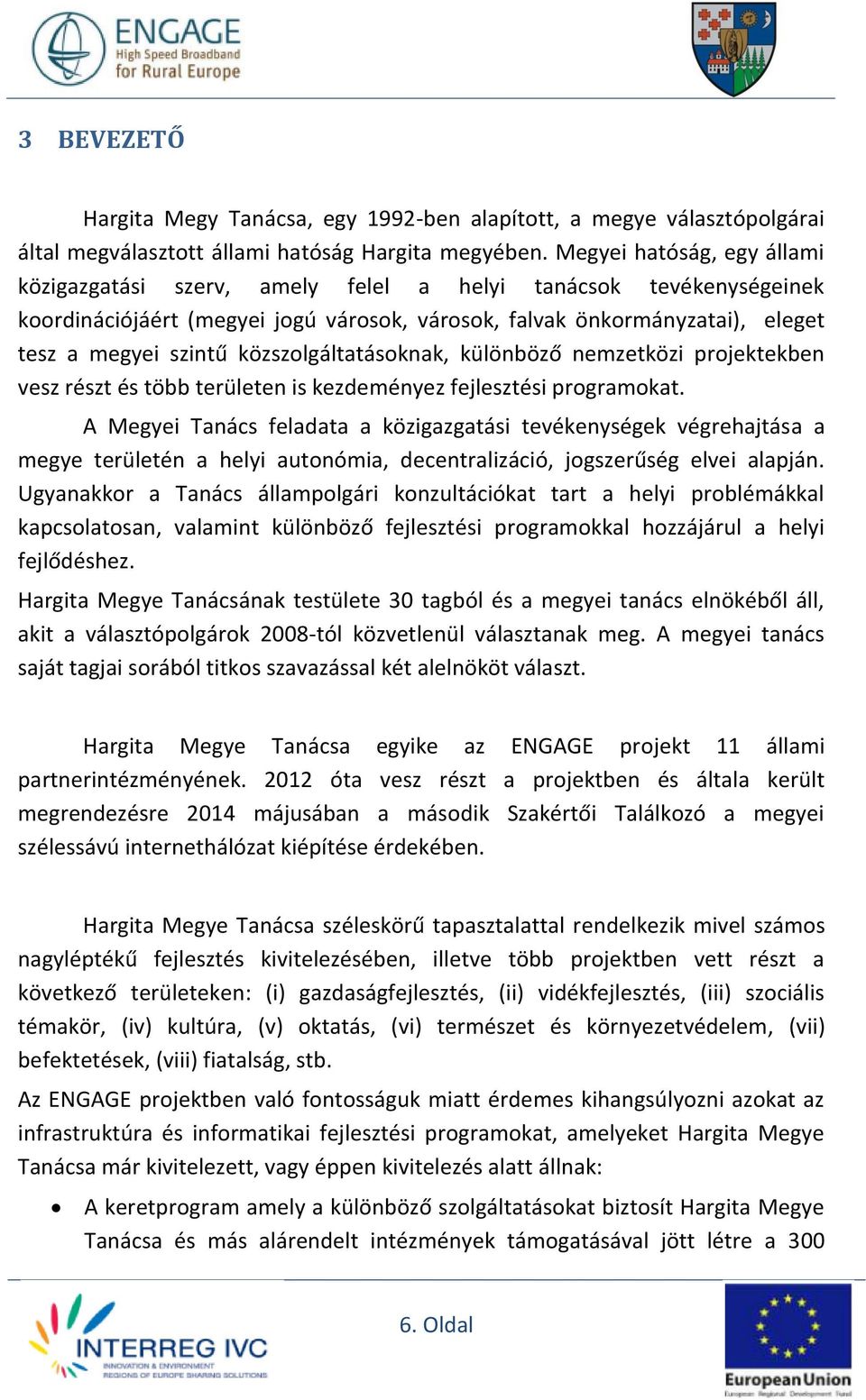 közszolgáltatásoknak, különböző nemzetközi projektekben vesz részt és több területen is kezdeményez fejlesztési programokat.