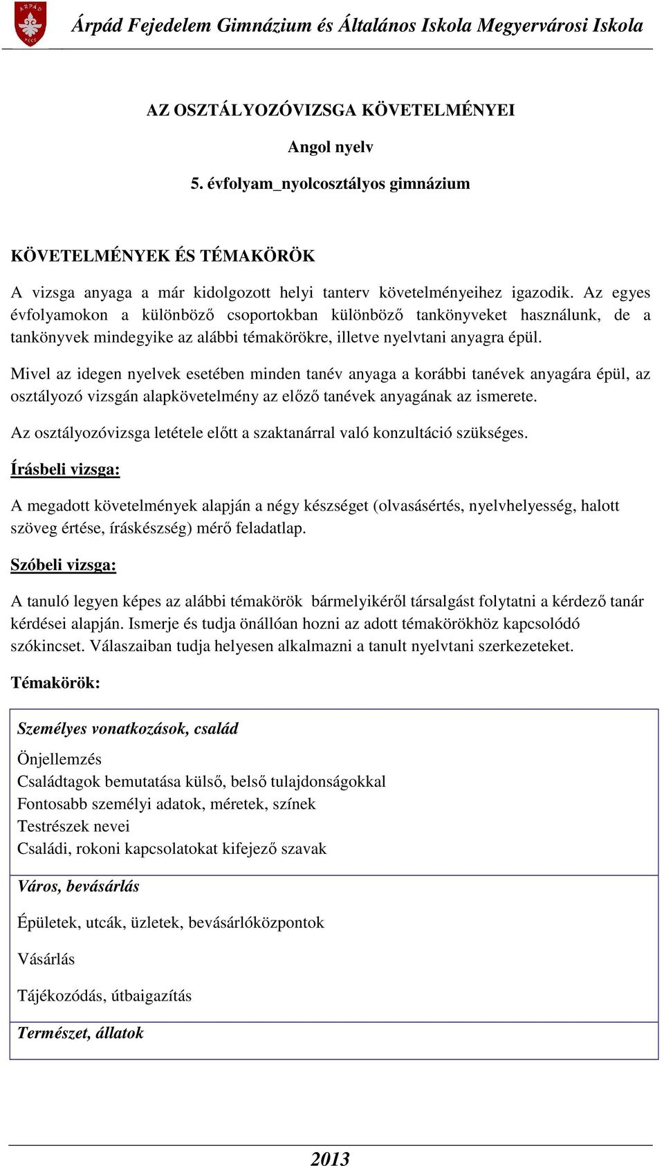 Mivel az idegen nyelvek esetében minden tanév anyaga a korábbi tanévek anyagára épül, az osztályozó vizsgán alapkövetelmény az előző tanévek anyagának az ismerete.