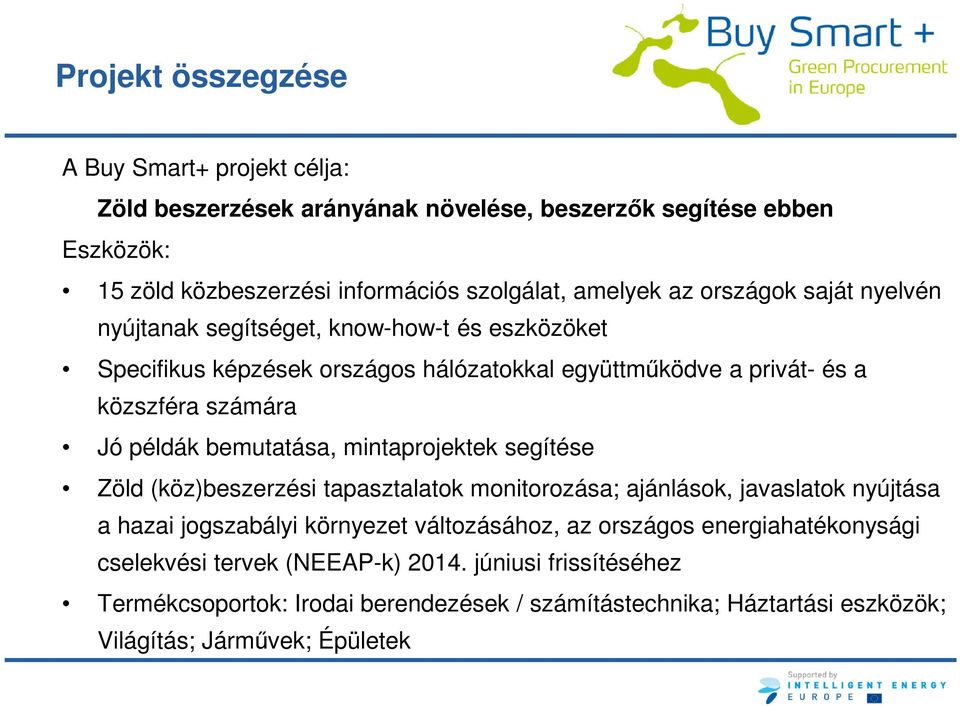 bemutatása, mintaprojektek segítése Zöld (köz)beszerzési tapasztalatok monitorozása; ajánlások, javaslatok nyújtása a hazai jogszabályi környezet változásához, az országos