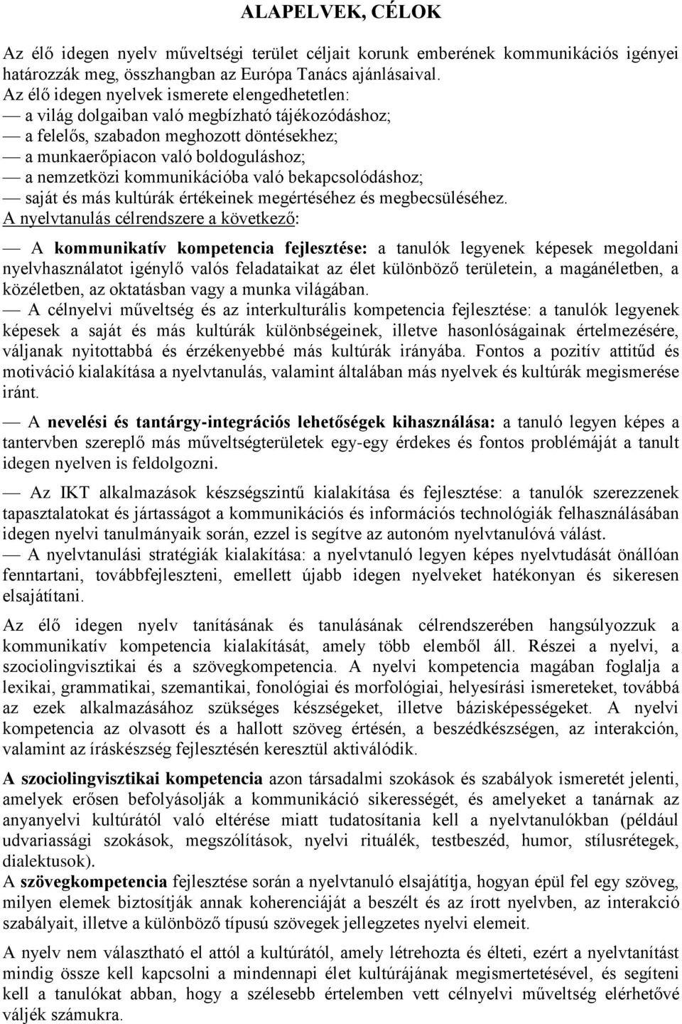 kommunikációba való bekapcsolódáshoz; saját és más kultúrák értékeinek megértéséhez és megbecsüléséhez.