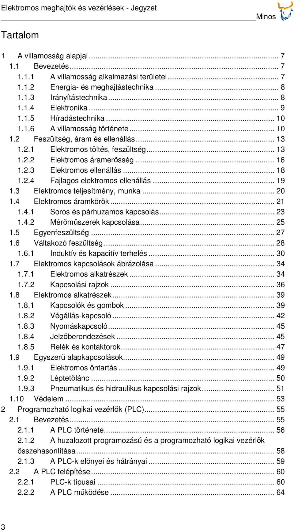 .. 18 1.2.4 Fajlagos elektromos ellenállás... 19 1.3 Elektromos teljesítmény, munka... 20 1.4 Elektromos áramkörök... 21 1.4.1 Soros és párhuzamos kapcsolás... 23 1.4.2 Mérőműszerek kapcsolása... 25 1.