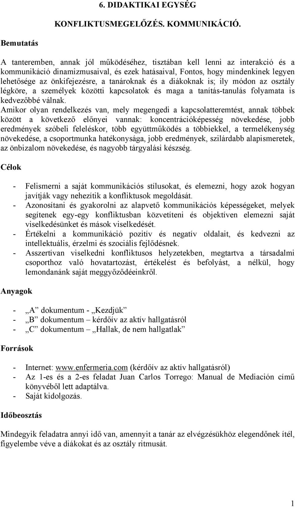 a tanároknak és a diákoknak is; ily módon az osztály légköre, a személyek közötti kapcsolatok és maga a tanítás-tanulás folyamata is kedvezőbbé válnak.