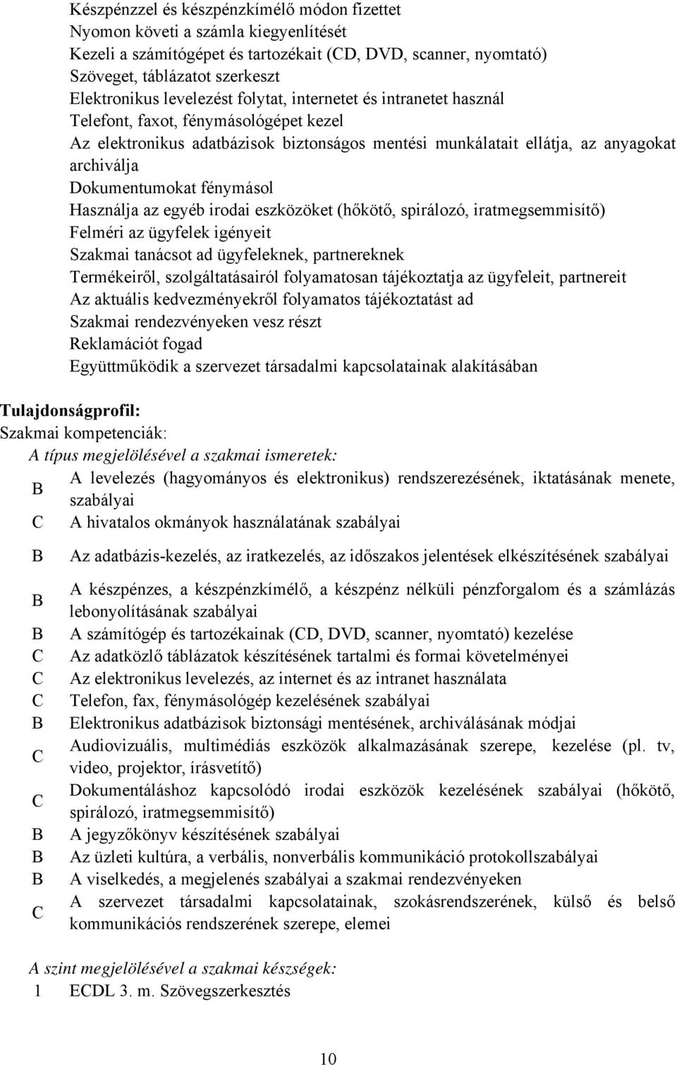 fénymásol Használja az egyéb irodai eszközöket (hőkötő, spirálozó, iratmegsemmisítő) Felméri az ügyfelek igényeit Szakmai tanácsot ad ügyfeleknek, partnereknek Termékeiről, szolgáltatásairól