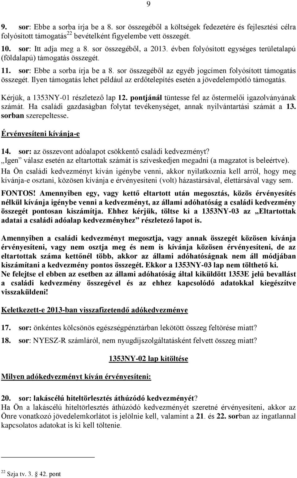 Ilyen támogatás lehet például az erdőtelepítés esetén a jövedelempótló támogatás. Kérjük, a 1353NY-01 részletező lap 12. pontjánál tüntesse fel az őstermelői igazolványának számát.