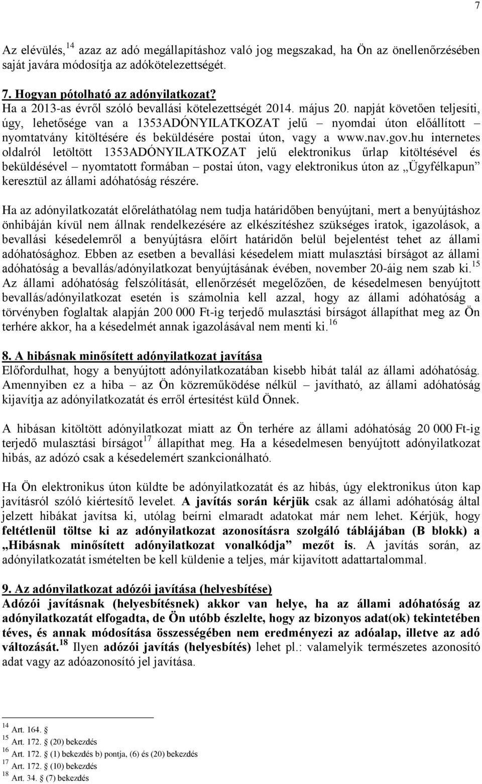 napját követően teljesíti, úgy, lehetősége van a 1353ADÓNYILATKOZAT jelű nyomdai úton előállított nyomtatvány kitöltésére és beküldésére postai úton, vagy a www.nav.gov.